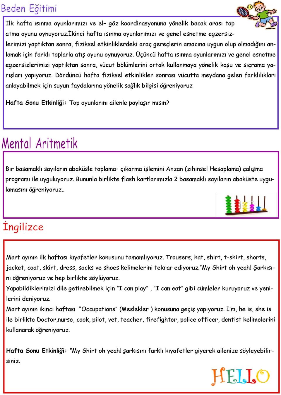 oynuyoruz. Üçüncü hafta ısınma oyunlarımızı ve genel esnetme egzersizlerimizi yaptıktan sonra, vücut bölümlerini ortak kullanmaya yönelik koşu ve sıçrama yarışları yapıyoruz.