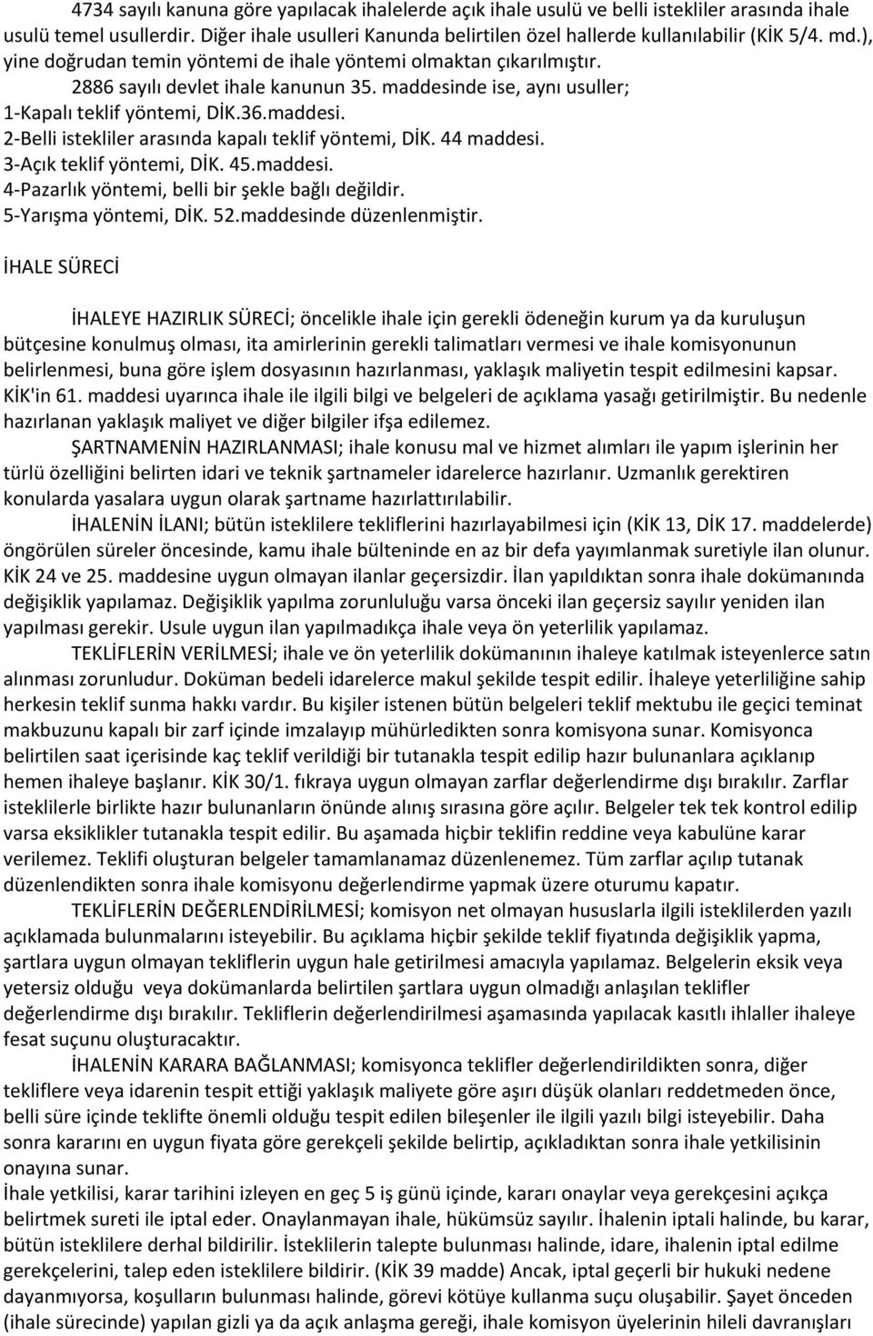 44 maddesi. 3-Açık teklif yöntemi, DİK. 45.maddesi. 4-Pazarlık yöntemi, belli bir şekle bağlı değildir. 5-Yarışma yöntemi, DİK. 52.maddesinde düzenlenmiştir.