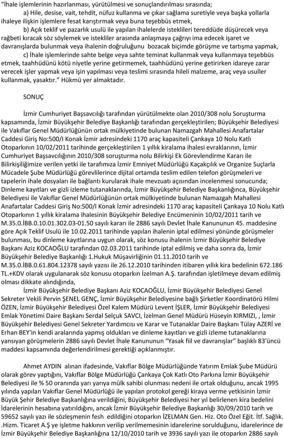 çağrıyı ima edecek işaret ve davranışlarda bulunmak veya ihalenin doğruluğunu bozacak biçimde görüşme ve tartışma yapmak, c) İhale işlemlerinde sahte belge veya sahte teminat kullanmak veya