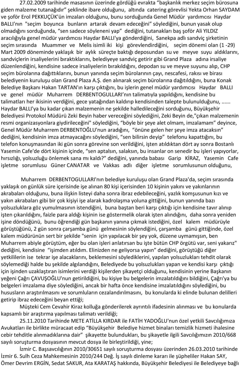 PEKKUÇÜK'ün imzaları olduğunu, bunu sorduğunda Genel Müdür yardımcısı Haydar BALLI'nın "seçim boyunca bunların artarak devam edeceğini söylediğini, bunun yasak olup olmadığını sorduğunda, sen sadece