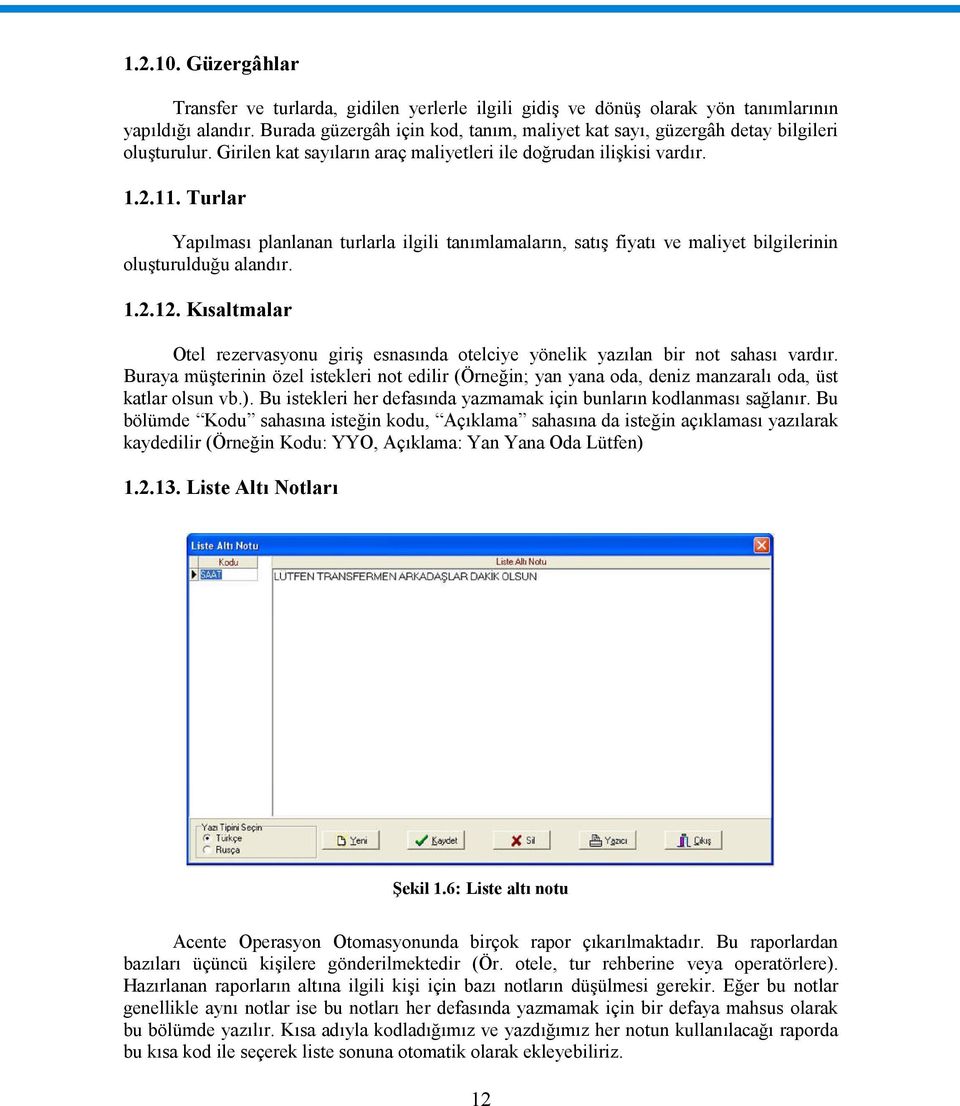 Turlar Yapılması planlanan turlarla ilgili tanımlamaların, satış fiyatı ve maliyet bilgilerinin oluşturulduğu alandır. 1.2.12.