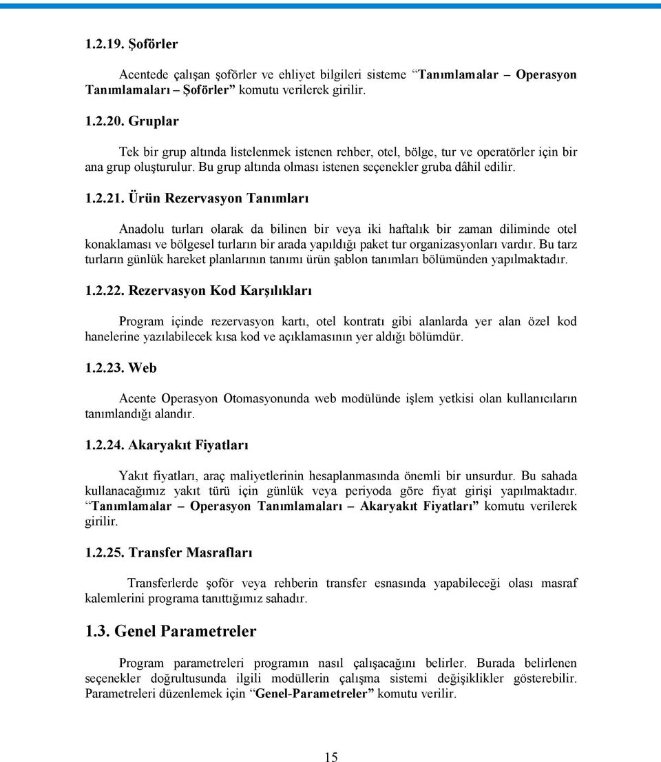 Ürün Rezervasyon Tanımları Anadolu turları olarak da bilinen bir veya iki haftalık bir zaman diliminde otel konaklaması ve bölgesel turların bir arada yapıldığı paket tur organizasyonları vardır.