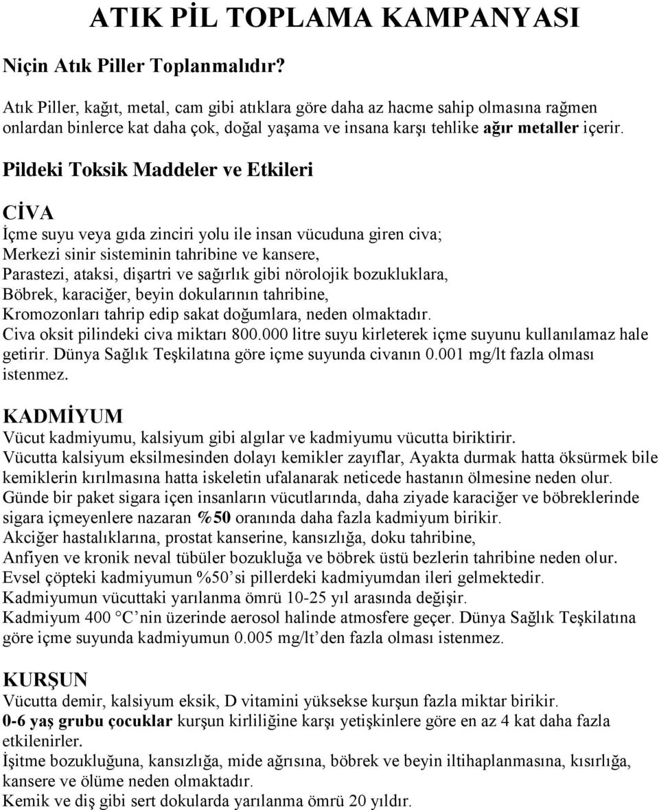 Pildeki Toksik Maddeler ve Etkileri CĠVA İçme suyu veya gıda zinciri yolu ile insan vücuduna giren civa; Merkezi sinir sisteminin tahribine ve kansere, Parastezi, ataksi, dişartri ve sağırlık gibi