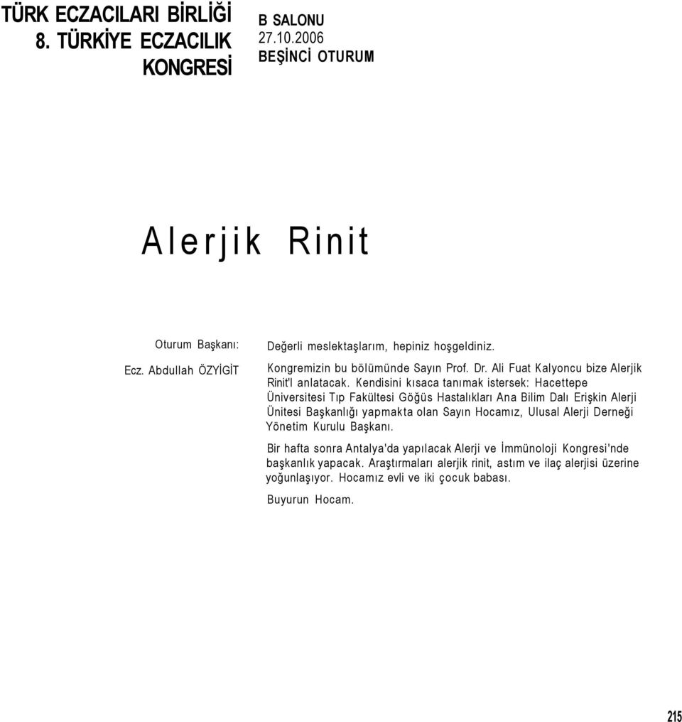 Kendisini kısaca tanımak istersek: Hacettepe Üniversitesi Tıp Fakültesi Göğüs Hastalıkları Ana Bilim Dalı Erişkin Alerji Ünitesi Başkanlığı yapmakta olan Sayın Hocamız, Ulusal