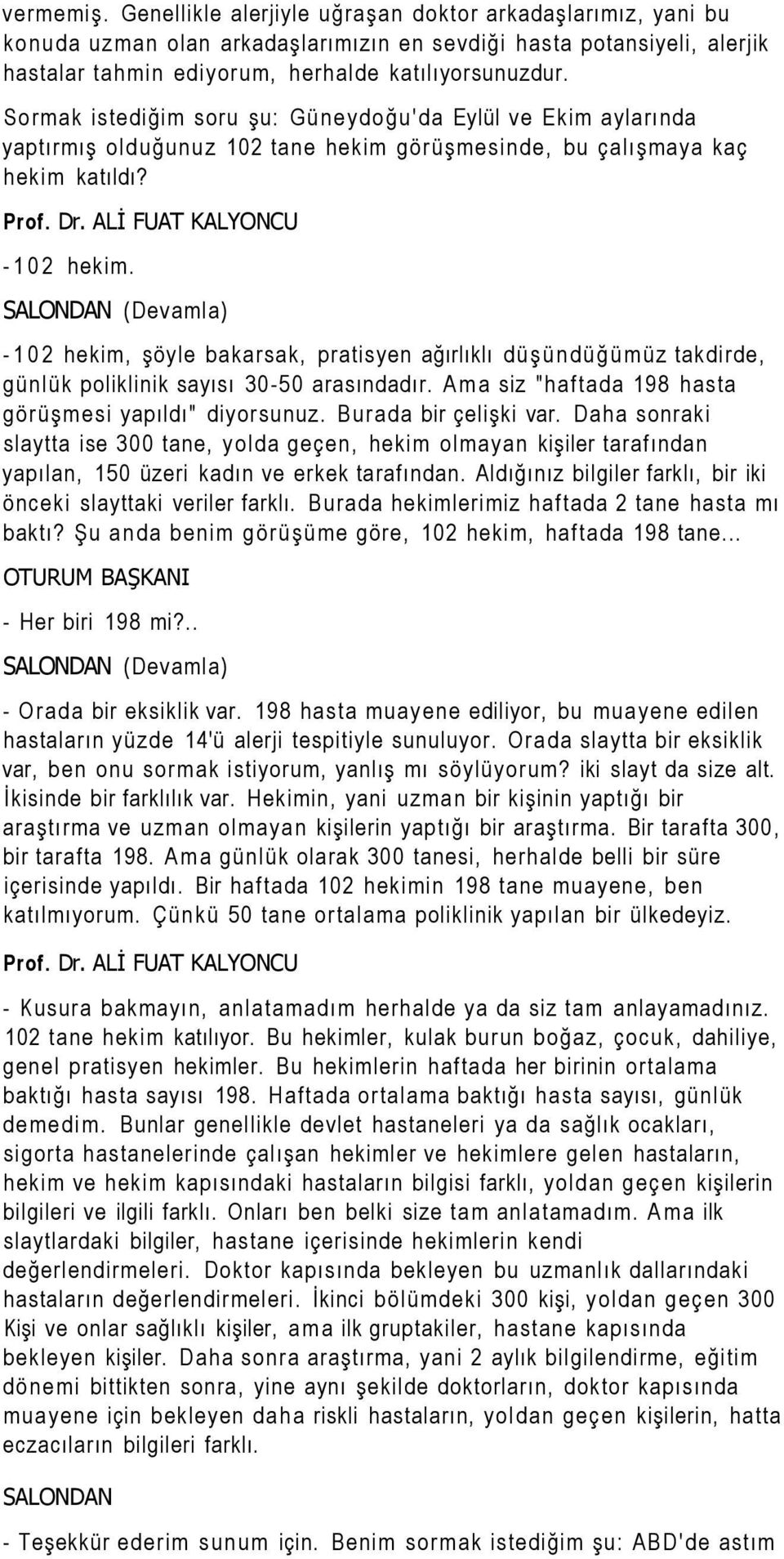 SALONDAN (Devamla) -102 hekim, şöyle bakarsak, pratisyen ağırlıklı düşündüğümüz takdirde, günlük poliklinik sayısı 30-50 arasındadır. Ama siz "haftada 198 hasta görüşmesi yapıldı" diyorsunuz.