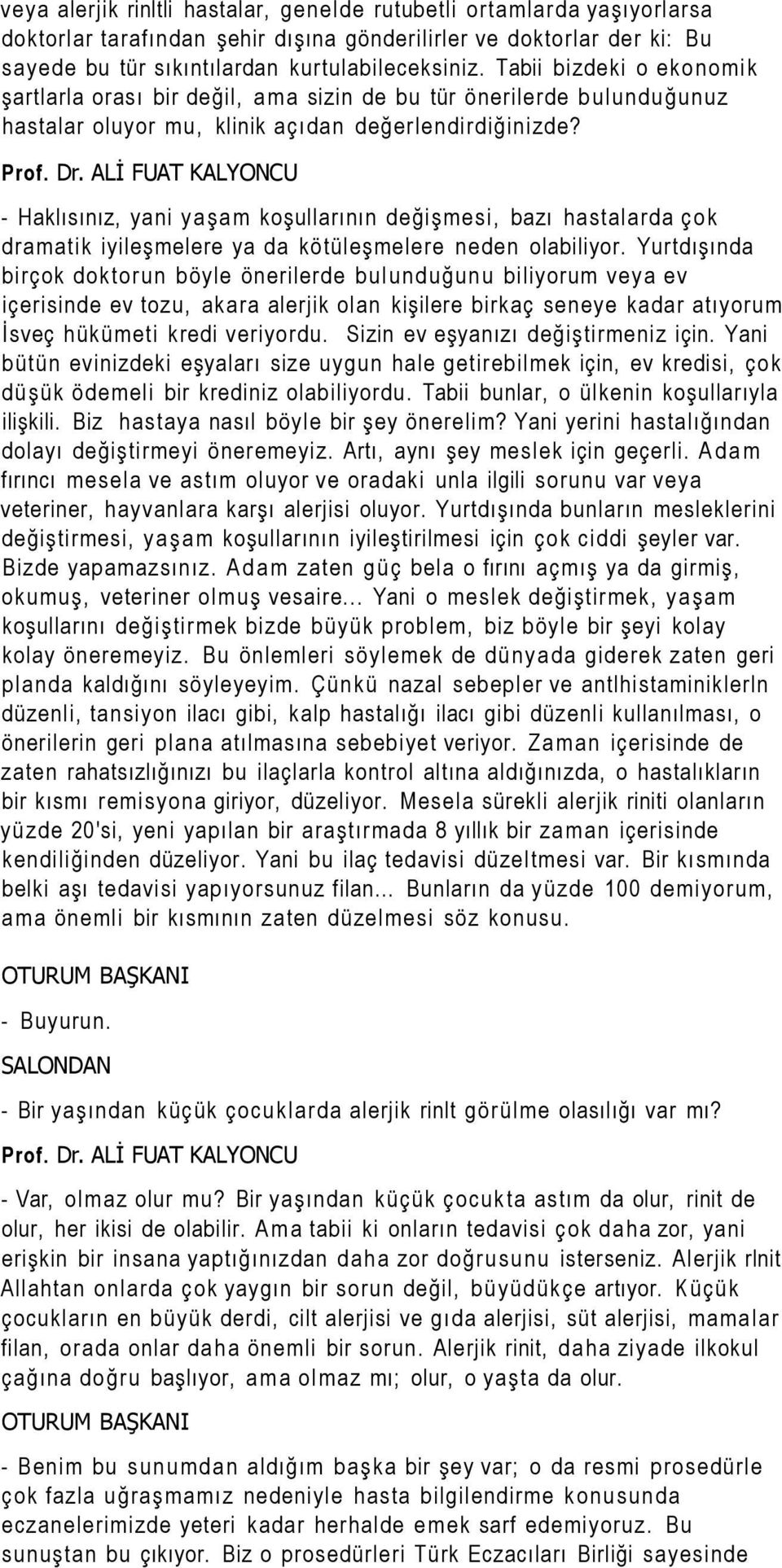 ALİ FUAT KALYONCU - Haklısınız, yani yaşam koşullarının değişmesi, bazı hastalarda çok dramatik iyileşmelere ya da kötüleşmelere neden olabiliyor.