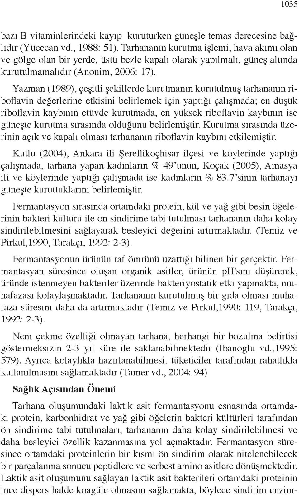 Yazman (1989), çeşitli şekillerde kurutmanın kurutulmuş tarhananın riboflavin değerlerine etkisini belirlemek için yaptığı çalışmada; en düşük riboflavin kaybının etüvde kurutmada, en yüksek