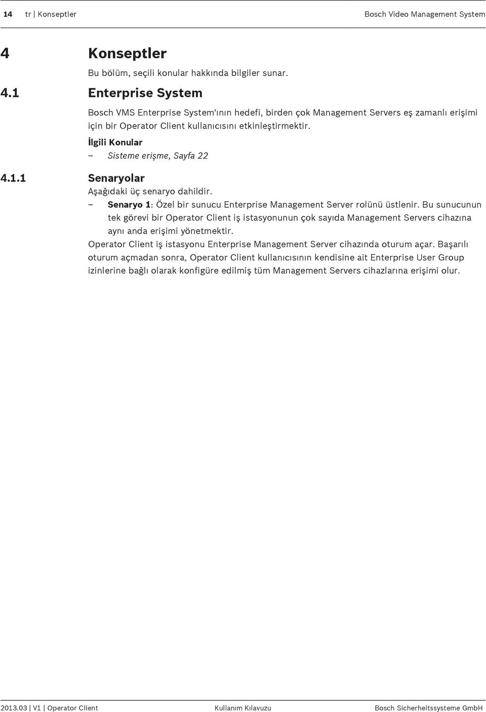 1 Enterprise System Bosch VMS Enterprise System'ının hedefi, birden çok Management Servers eş zamanlı erişimi için bir Operator Client kullanıcısını etkinleştirmektir.