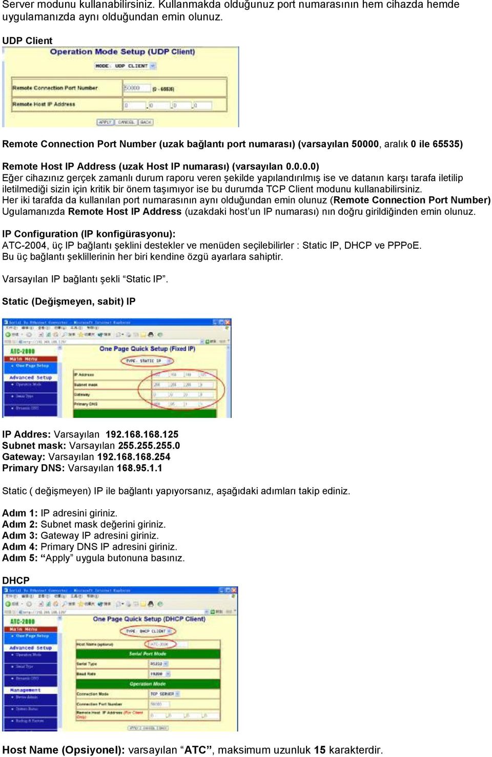 00, aralık 0 ile 65535) Remote Host IP Address (uzak Host IP numarası) (varsayılan 0.0.0.0) Eğer cihazınız gerçek zamanlı durum raporu veren şekilde yapılandırılmış ise ve datanın karşı tarafa