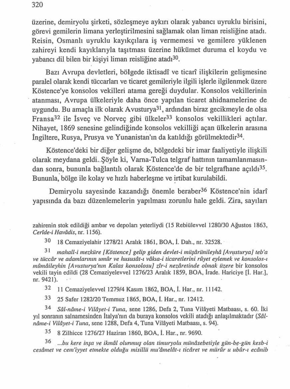 Bazı Avrupa devletleri, bölgede iktisadi' ve ticari ilişkilerin gelişmesine paralel olarak kendi tüccarları ve ticaret_ gemileriyle ilgili işlerle ilgilenmek üzere Köstence'ye konsolos vekilieri