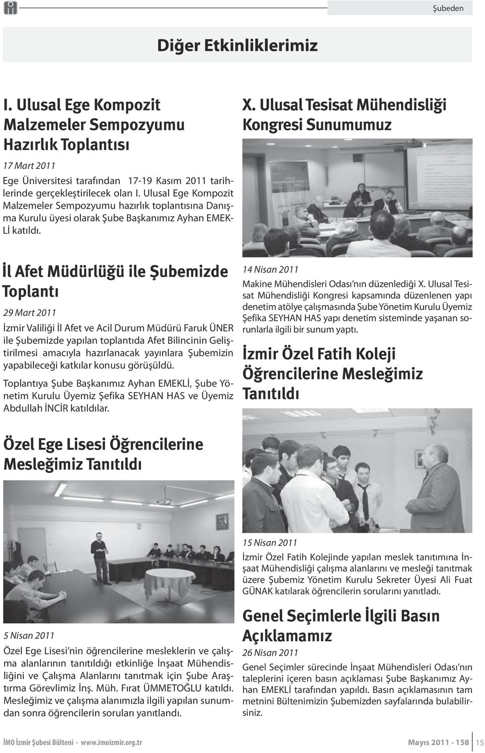 İl Afet Müdürlüğü ile Şubemizde Toplantı 29 Mart 2011 İzmir Valiliği İl Afet ve Acil Durum Müdürü Faruk ÜNER ile Şubemizde yapılan toplantıda Afet Bilincinin Geliştirilmesi amacıyla hazırlanacak