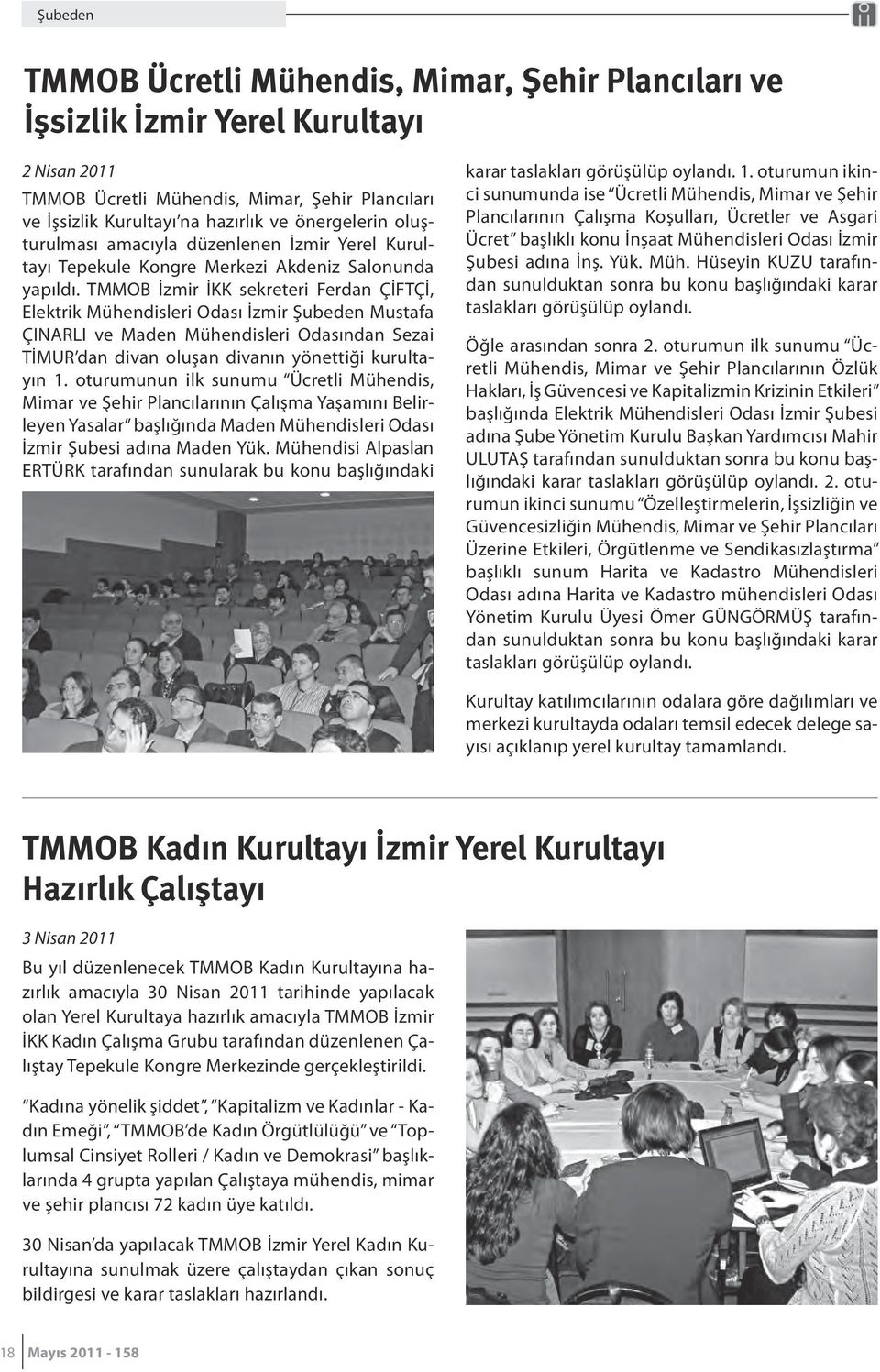 TMMOB İzmir İKK sekreteri Ferdan ÇİFTÇİ, Elektrik Mühendisleri Odası İzmir Şubeden Mustafa ÇINARLI ve Maden Mühendisleri Odasından Sezai TİMUR dan divan oluşan divanın yönettiği kurultayın 1.