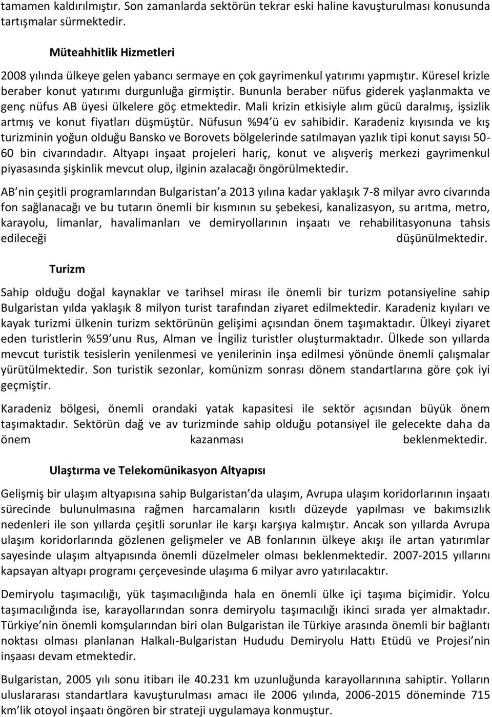 Bununla beraber nüfus giderek yaşlanmakta ve genç nüfus AB üyesi ülkelere göç etmektedir. Mali krizin etkisiyle alım gücü daralmış, işsizlik artmış ve konut fiyatları düşmüştür.