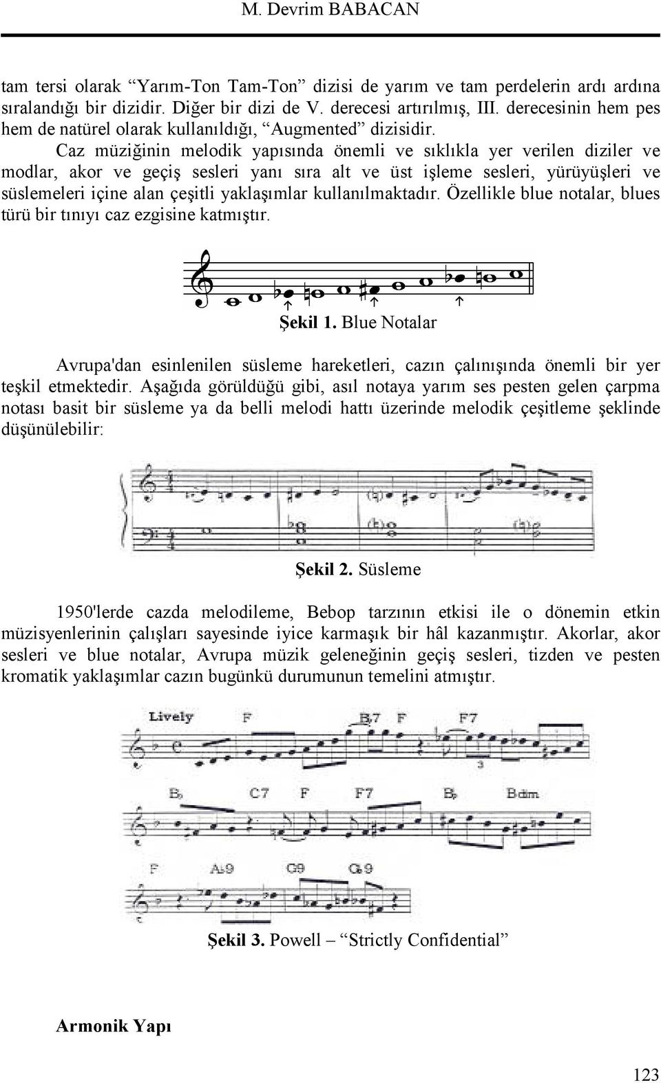 Caz müziinin melodik yapsnda önemli ve sklkla yer verilen diziler ve modlar, akor ve geçi sesleri yan sra alt ve üst ileme sesleri, yürüyüleri ve süslemeleri içine alan çeitli yaklamlar