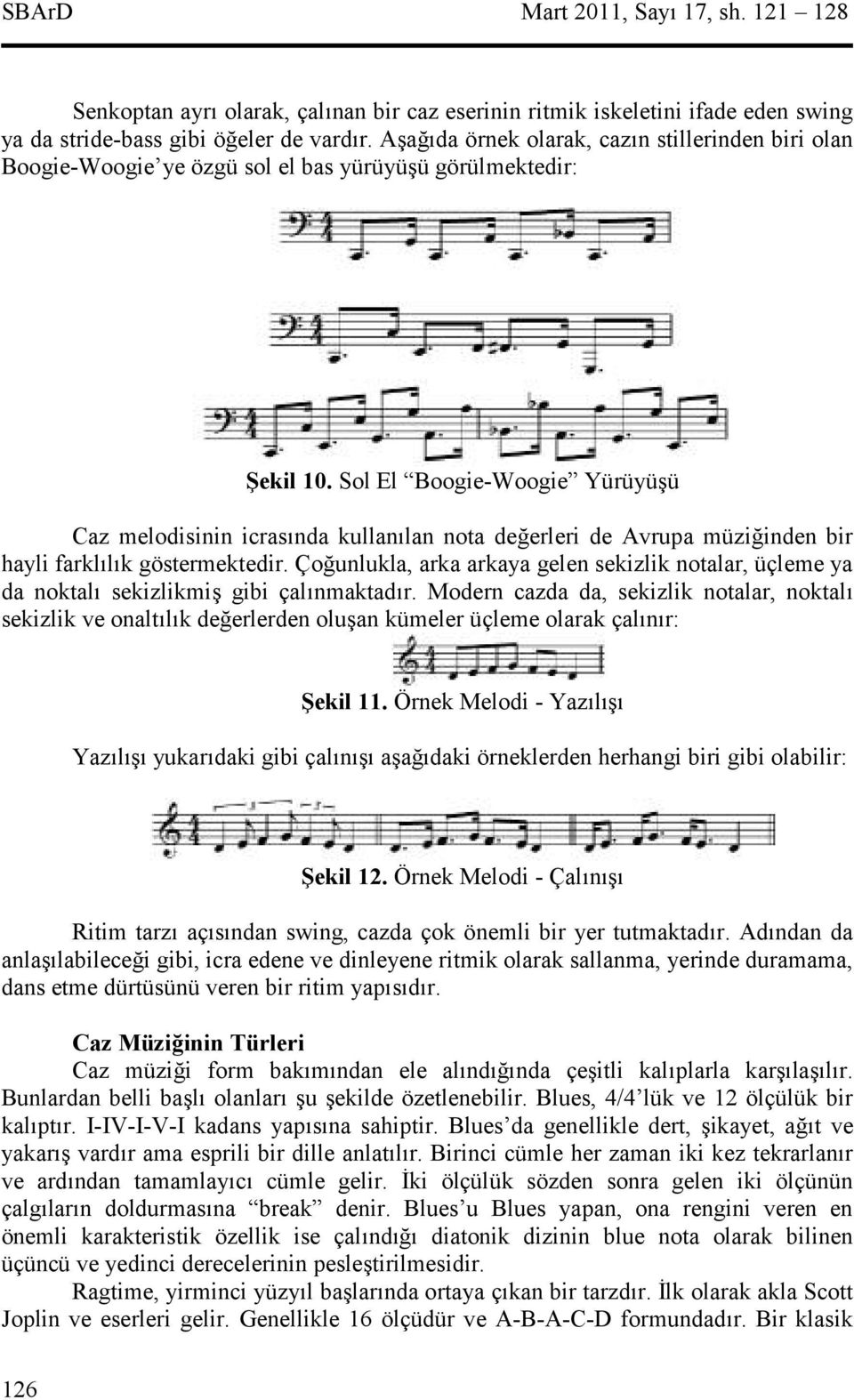 Sol El Boogie-Woogie Yürüyüü Caz melodisinin icrasnda kullanlan nota deerleri de Avrupa müziinden bir hayli farkllk göstermektedir.