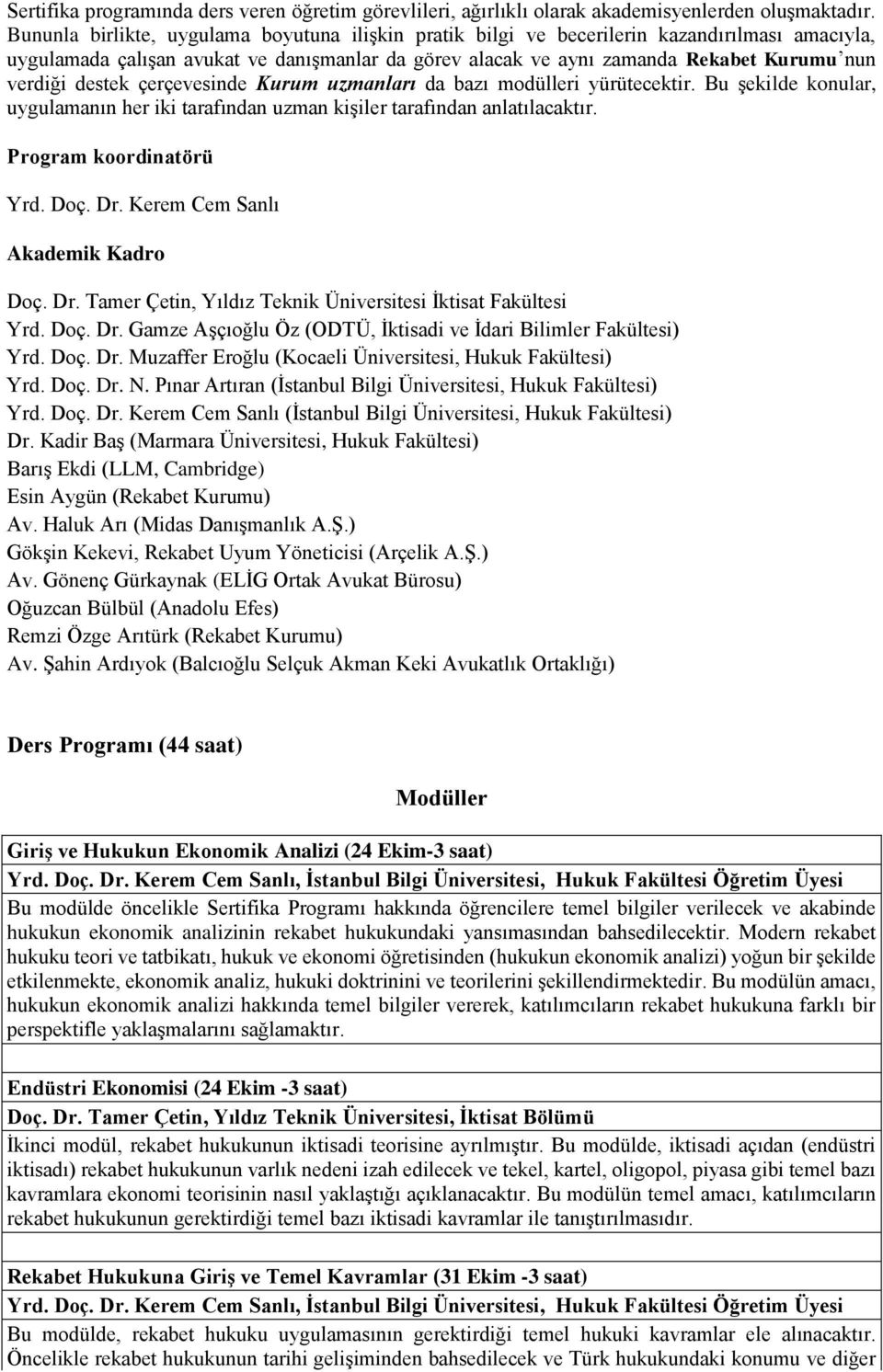 destek çerçevesinde Kurum uzmanları da bazı modülleri yürütecektir. Bu şekilde konular, uygulamanın her iki tarafından uzman kişiler tarafından anlatılacaktır. Program koordinatörü Yrd. Doç. Dr.