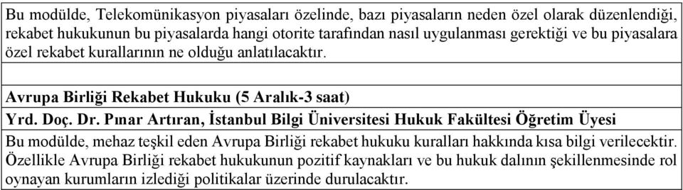Pınar Artıran, İstanbul Bilgi Üniversitesi Hukuk Fakültesi Öğretim Üyesi Bu modülde, mehaz teşkil eden Avrupa Birliği rekabet hukuku kuralları hakkında kısa bilgi
