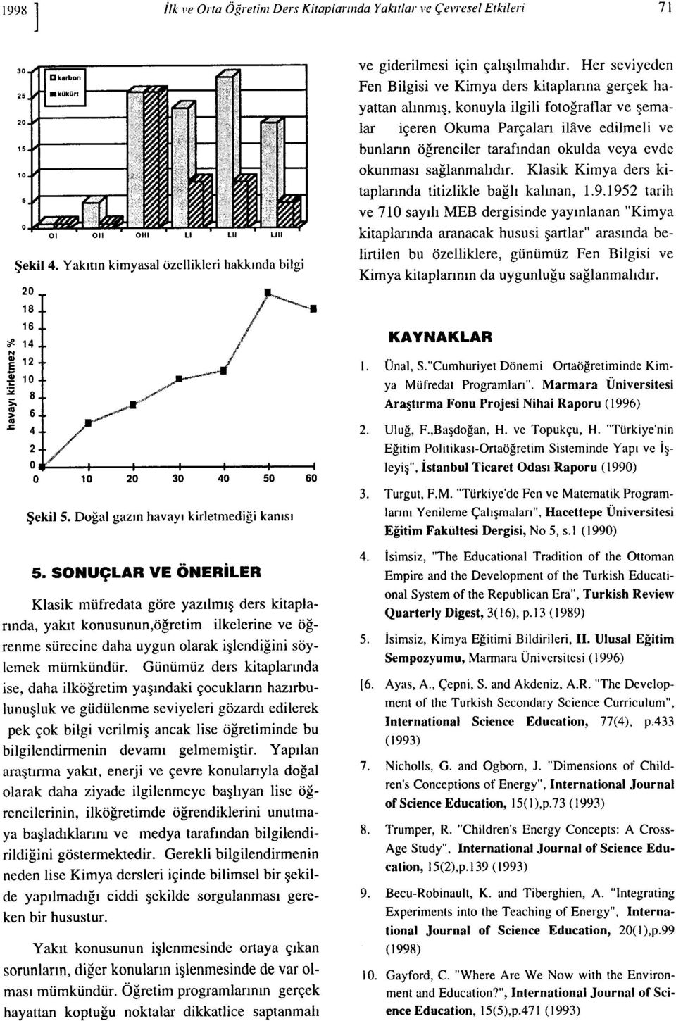 SONUÇLAR VE ÖNERiLER Klasik müfredata göre yazılmış ders kitaplarında, yakıt konusunun,öğretim ilkelerine ve öğrenme sürecine daha uygun olarak işlendiğini söylemek mümkündür.