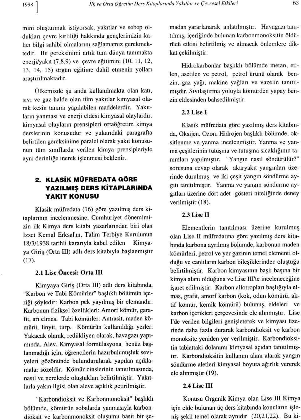 Ülkemizde şu anda kullanılmakta olan katı, sıvı ve gaz halde olan tüm yakıtlar kimyasal olarak kesin tanımı yapılabilen maddelerdir. Yakıtıarın yanması ve enerji eldesi kimyasalolaylardır.