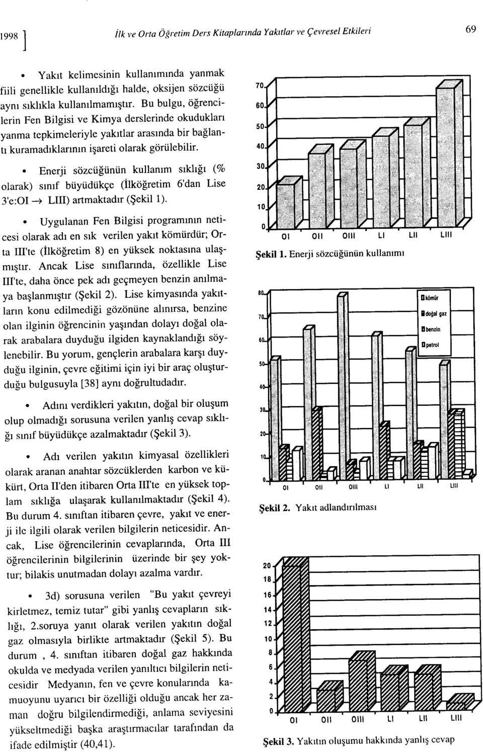 Bu bulgu, öğrencilerin Fen Bilgisi ve Kimya derslerinde okudukları yanma tepkimeleriyle yakıtlar arasında bir bağlantı kuramadıklarının işareti olarak görülebilir.