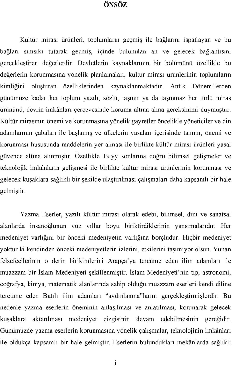 Antik Dönem lerden günümüze kadar her toplum yazılı, sözlü, taşınır ya da taşınmaz her türlü miras ürününü, devrin imkânları çerçevesinde koruma altına alma gereksinimi duymuştur.