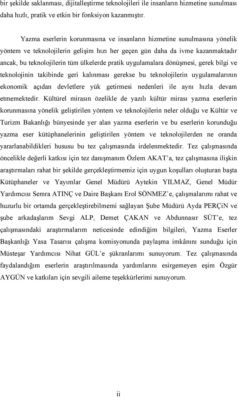 uygulamalara dönüşmesi, gerek bilgi ve teknolojinin takibinde geri kalınması gerekse bu teknolojilerin uygulamalarının ekonomik açıdan devletlere yük getirmesi nedenleri ile aynı hızla devam