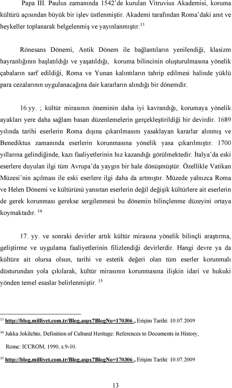 13 Rönesans Dönemi, Antik Dönem ile bağlantıların yenilendiği, klasizm hayranlığının başlatıldığı ve yaşatıldığı, koruma bilincinin oluşturulmasına yönelik çabaların sarf edildiği, Roma ve Yunan