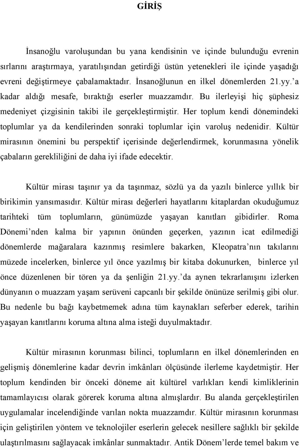 Her toplum kendi dönemindeki toplumlar ya da kendilerinden sonraki toplumlar için varoluş nedenidir.