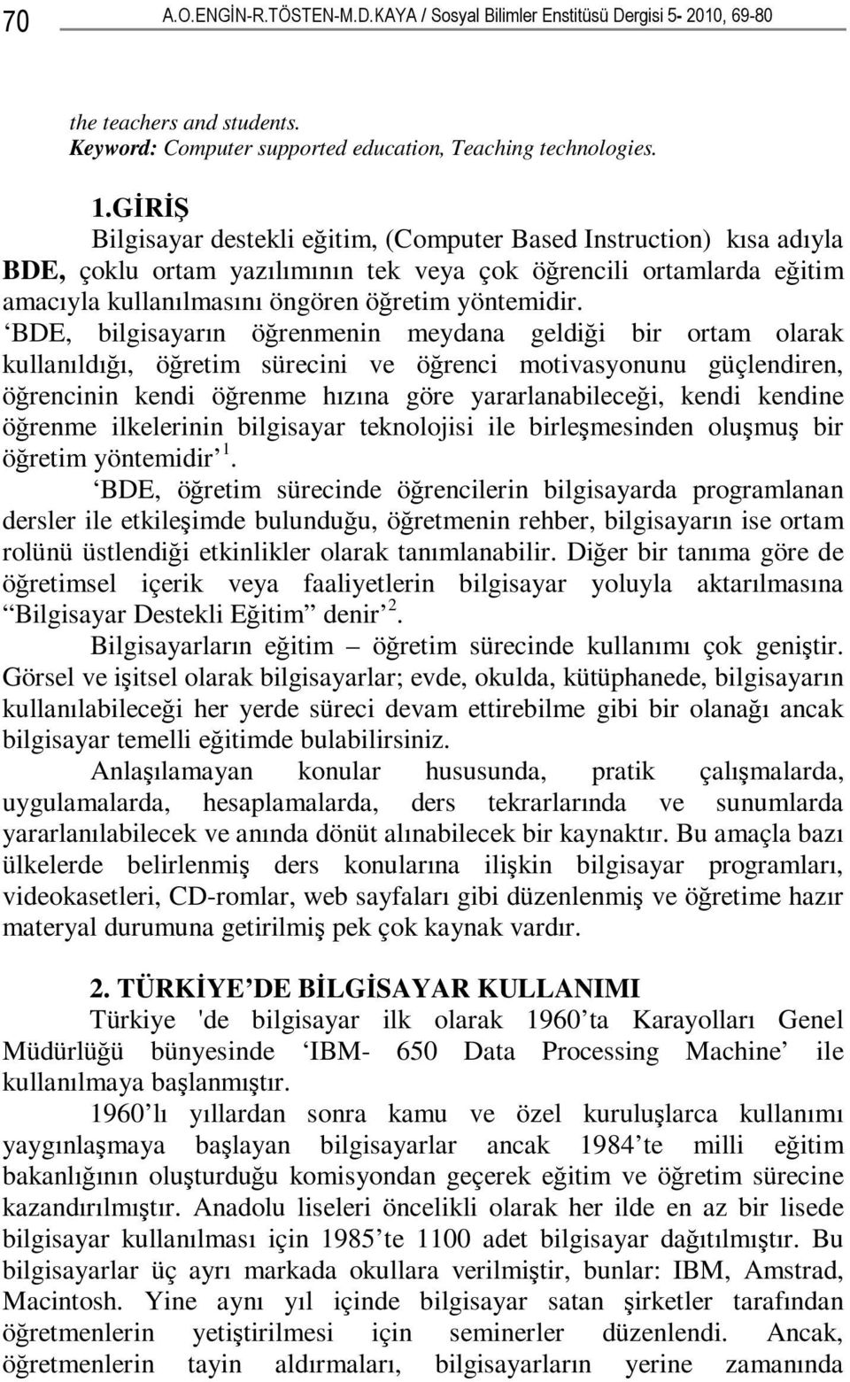 BDE, bilgisayarın öğrenmenin meydana geldiği bir ortam olarak kullanıldığı, öğretim sürecini ve öğrenci motivasyonunu güçlendiren, öğrencinin kendi öğrenme hızına göre yararlanabileceği, kendi