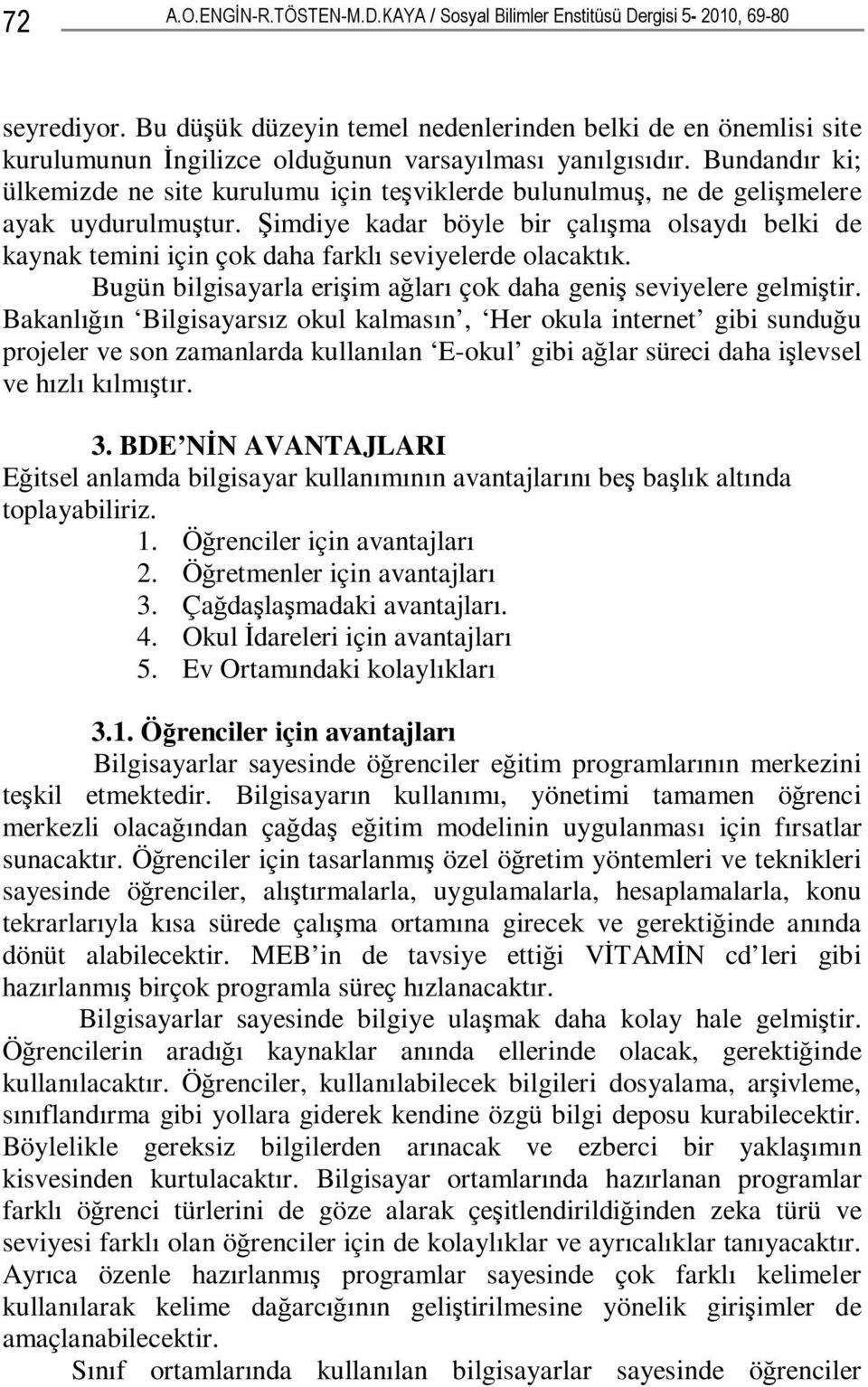 Bundandır ki; ülkemizde ne site kurulumu için teşviklerde bulunulmuş, ne de gelişmelere ayak uydurulmuştur.