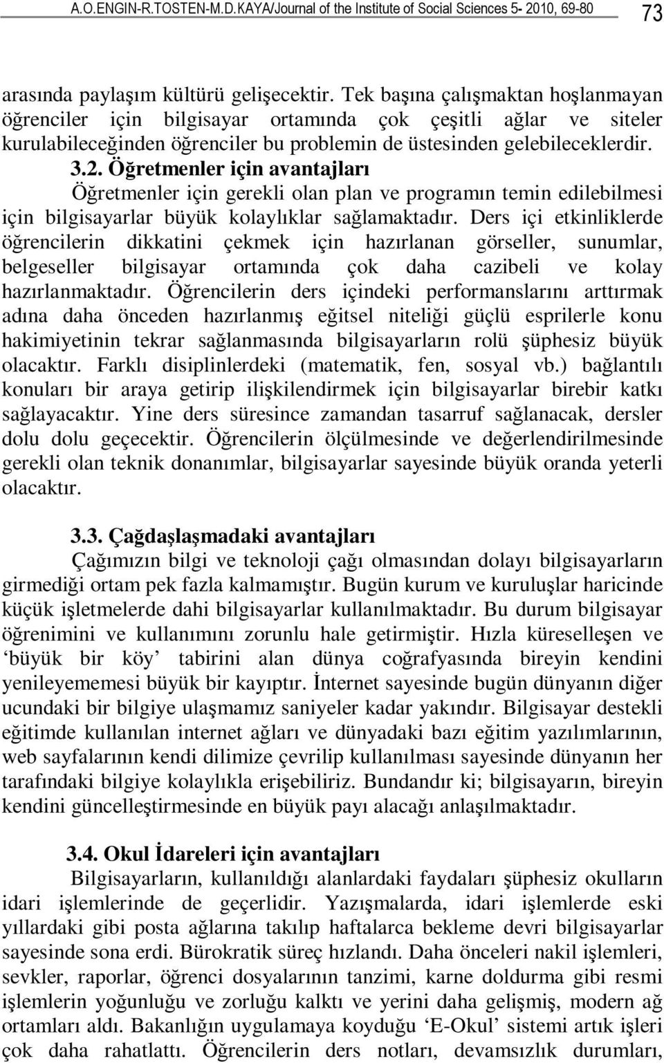 Öğretmenler için avantajları Öğretmenler için gerekli olan plan ve programın temin edilebilmesi için bilgisayarlar büyük kolaylıklar sağlamaktadır.