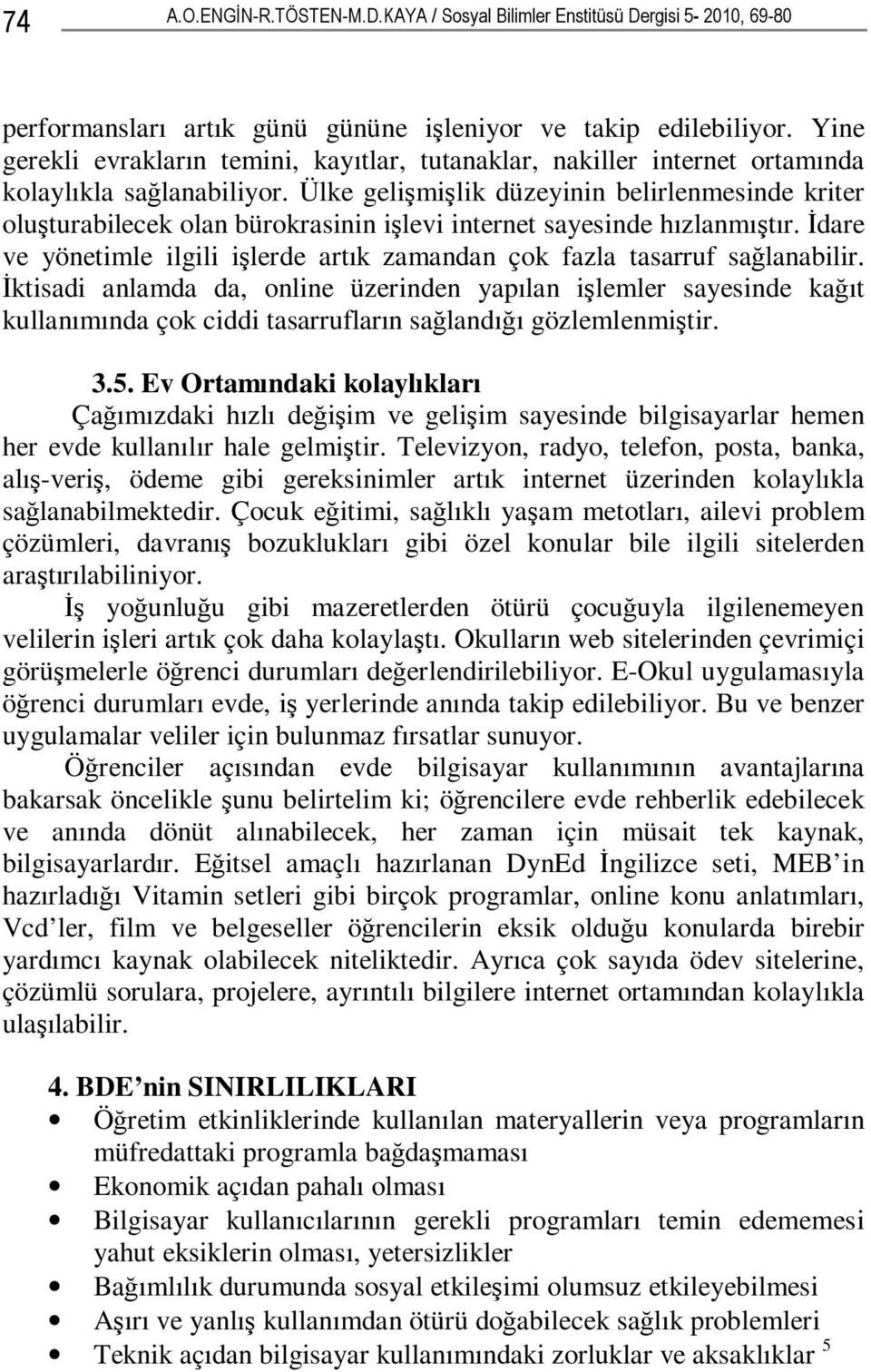 Ülke gelişmişlik düzeyinin belirlenmesinde kriter oluşturabilecek olan bürokrasinin işlevi internet sayesinde hızlanmıştır.