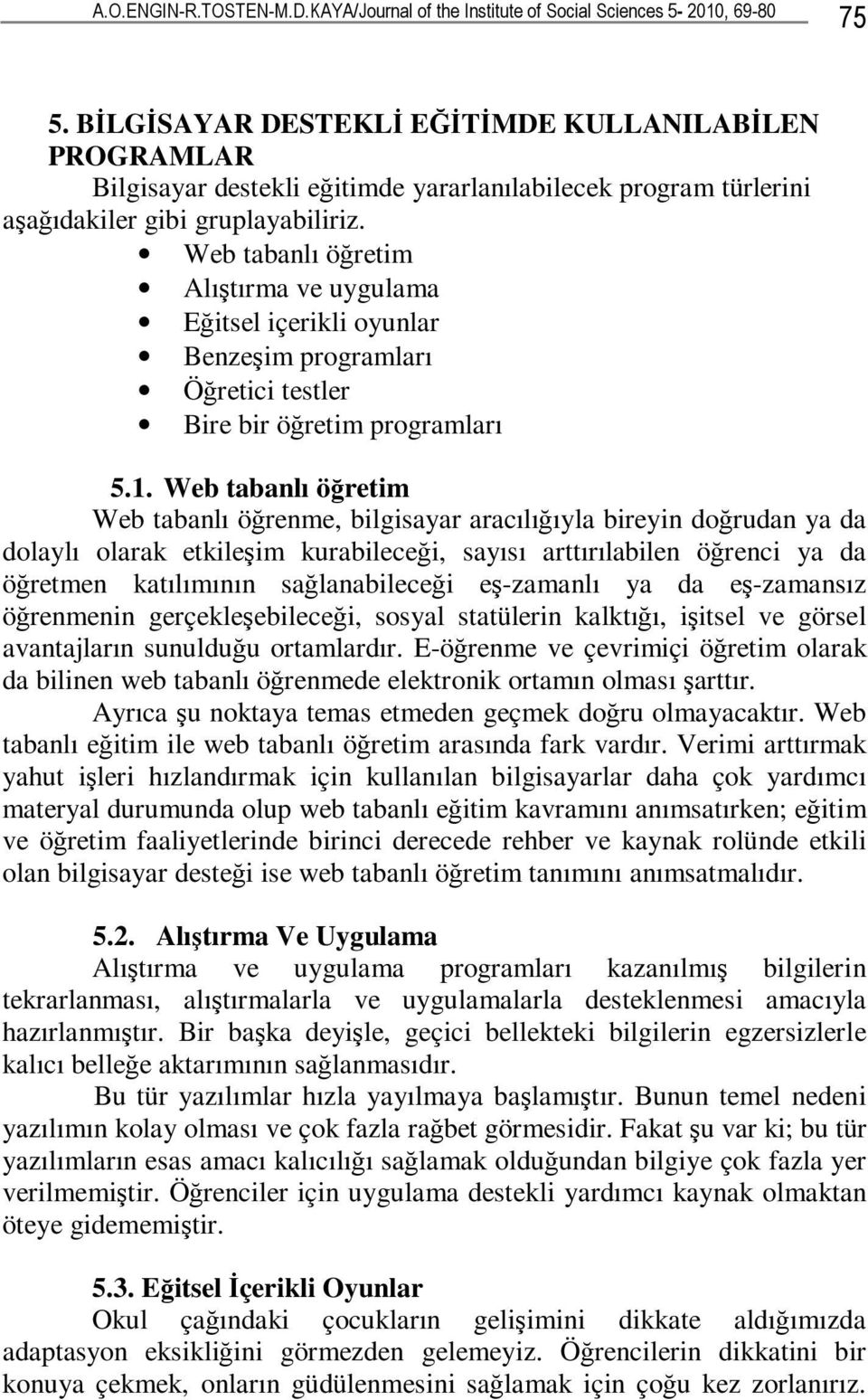 Web tabanlı öğretim Alıştırma ve uygulama Eğitsel içerikli oyunlar Benzeşim programları Öğretici testler Bire bir öğretim programları 5.1.