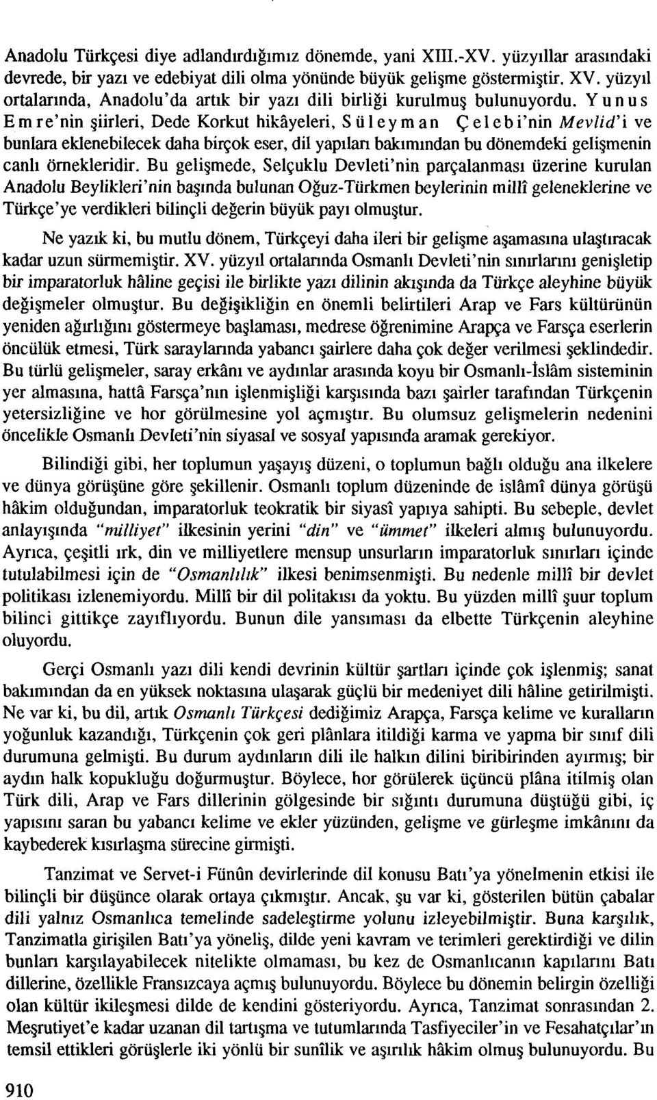 Y un u s E m re'nin giirleri, Dede Korkut hiksyeleri, S u 1 e y m an C e 1 e b i'nin Mevlid'i ve bunlara eklenebilecek daha biqok eser, dil yapllan bakmlndan bu donemdeki geligmenin can11 omekleridir.