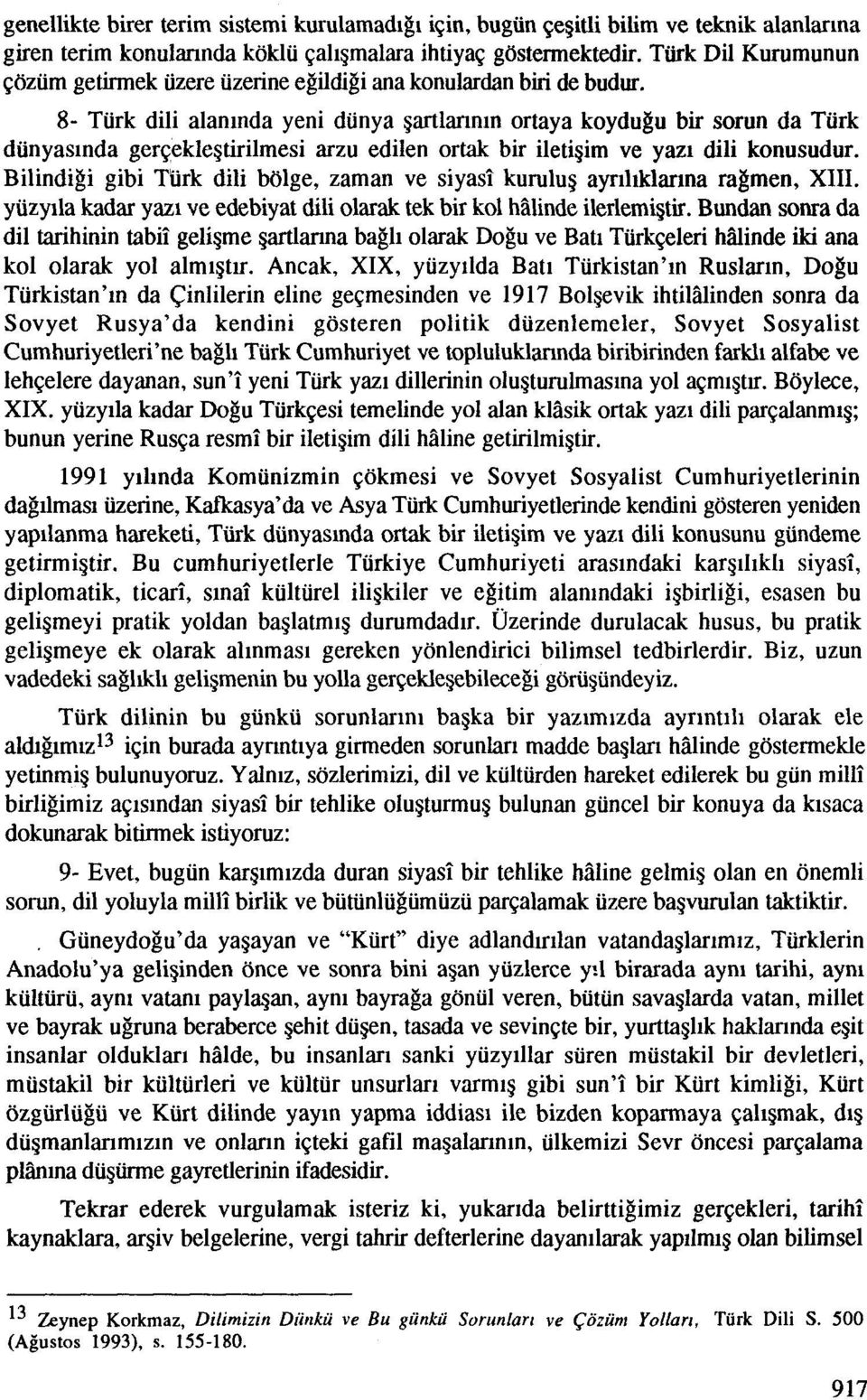 8- Turk dili alaninda yeni dunya gartlmnin ortaya koydugu bir sorun da Turk dunyaslnda gergeklegtirilmesi arzu edilen ortak bir iletigim ve yazi dili konusudur.