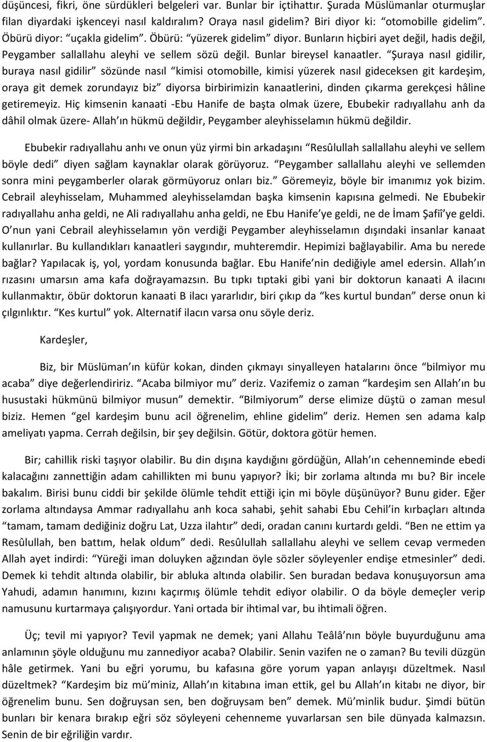 Şuraya nasıl gidilir, buraya nasıl gidilir sözünde nasıl kimisi otomobille, kimisi yüzerek nasıl gideceksen git kardeşim, oraya git demek zorundayız biz diyorsa birbirimizin kanaatlerini, dinden