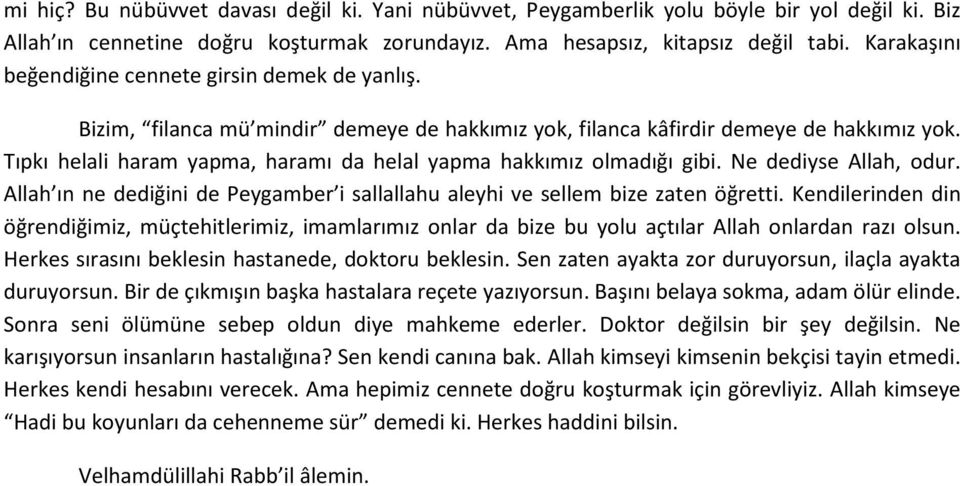 Tıpkı helali haram yapma, haramı da helal yapma hakkımız olmadığı gibi. Ne dediyse Allah, odur. Allah ın ne dediğini de Peygamber i sallallahu aleyhi ve sellem bize zaten öğretti.