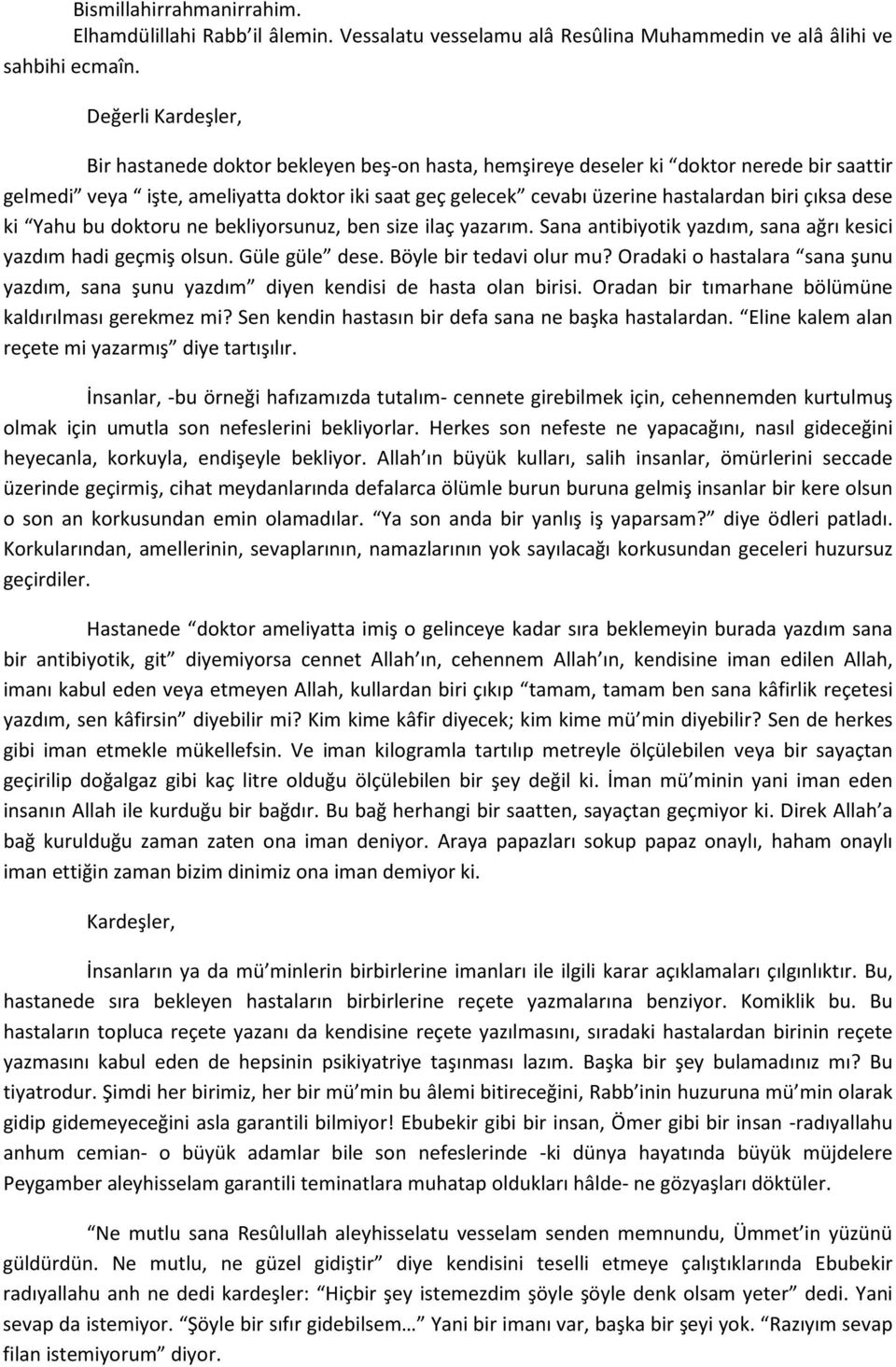 ki Yahu bu doktoru ne bekliyorsunuz, ben size ilaç yazarım. Sana antibiyotik yazdım, sana ağrı kesici yazdım hadi geçmiş olsun. Güle güle dese. Böyle bir tedavi olur mu?