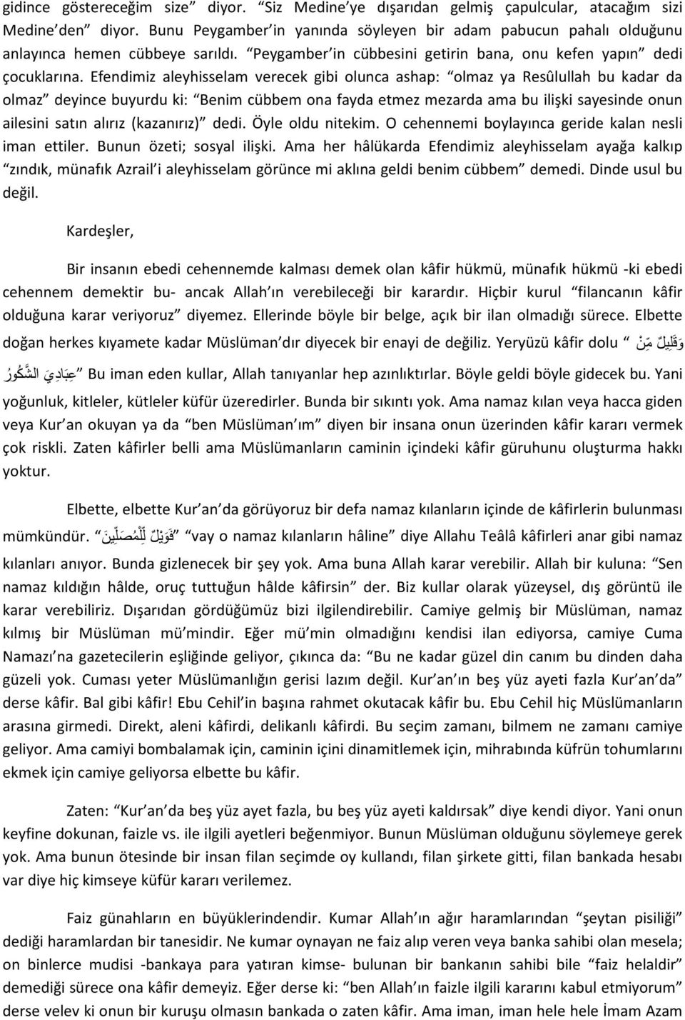 Efendimiz aleyhisselam verecek gibi olunca ashap: olmaz ya Resûlullah bu kadar da olmaz deyince buyurdu ki: Benim cübbem ona fayda etmez mezarda ama bu ilişki sayesinde onun ailesini satın alırız