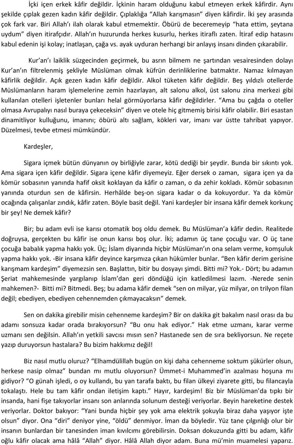 İtiraf edip hatasını kabul edenin işi kolay; inatlaşan, çağa vs. ayak uyduran herhangi bir anlayış insanı dinden çıkarabilir.