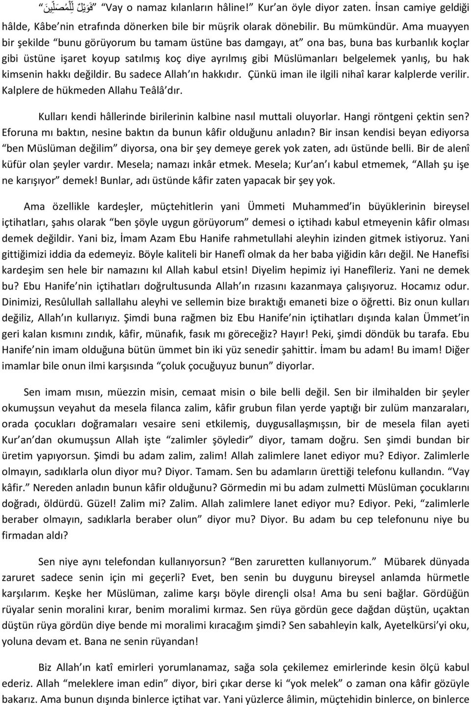 hak kimsenin hakkı değildir. Bu sadece Allah ın hakkıdır. Çünkü iman ile ilgili nihaî karar kalplerde verilir. Kalplere de hükmeden Allahu Teâlâ dır.