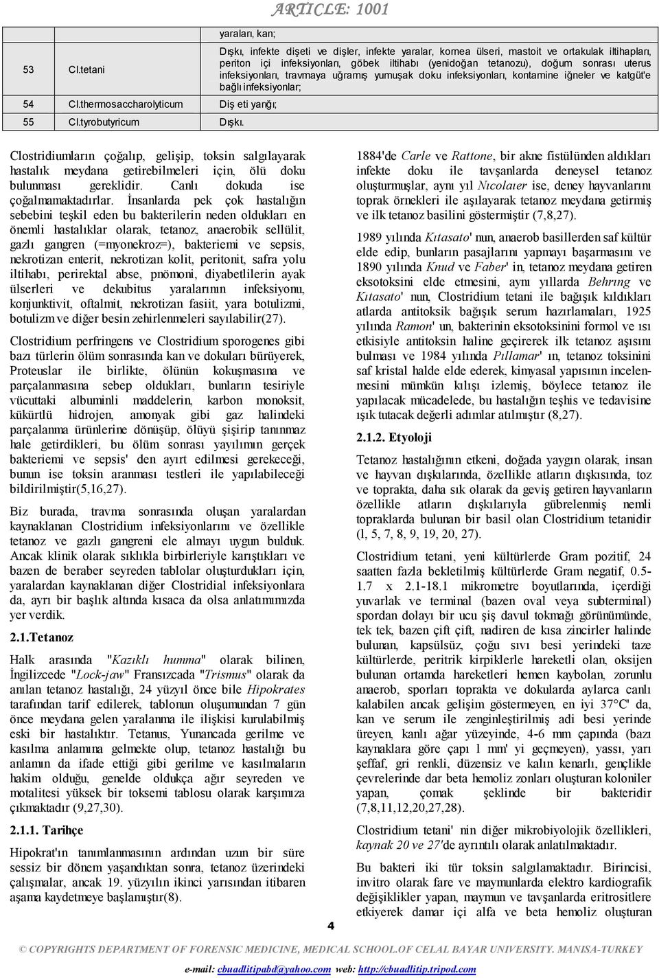 infeksiyonları, travmaya uğramış yumuşak doku infeksiyonları, kontamine iğneler ve katgüt'e bağlı infeksiyonlar; Clostridiumların çoğalıp, gelişip, toksin salgılayarak hastalık meydana