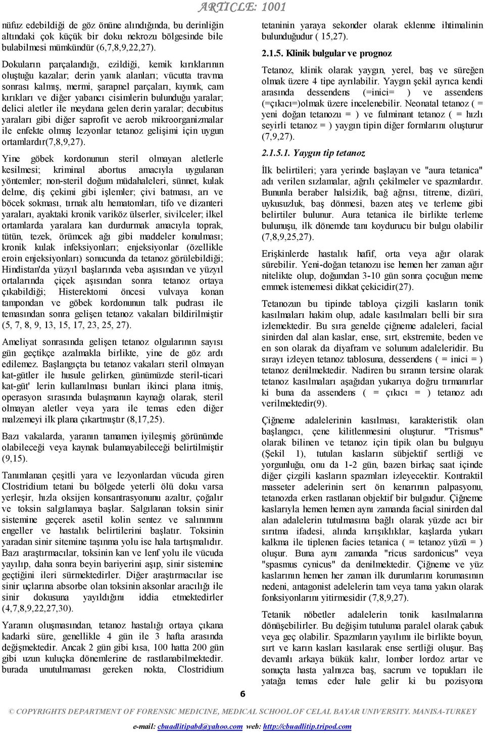 cisimlerin bulunduğu yaralar; delici aletler ile meydana gelen derin yaralar; decubitus yaraları gibi diğer saprofit ve aerob mikroorganizmalar ile enfekte olmuş lezyonlar tetanoz gelişimi için uygun