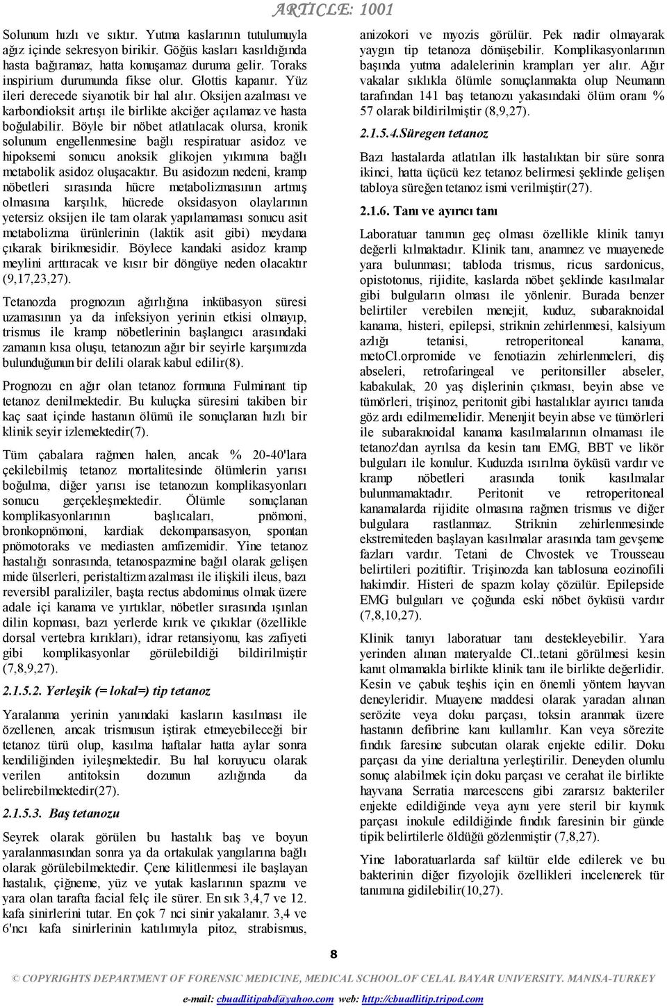 Böyle bir nöbet atlatılacak olursa, kronik solunum engellenmesine bağlı respiratuar asidoz ve hipoksemi sonucu anoksik glikojen yıkımına bağlı metabolik asidoz oluşacaktır.