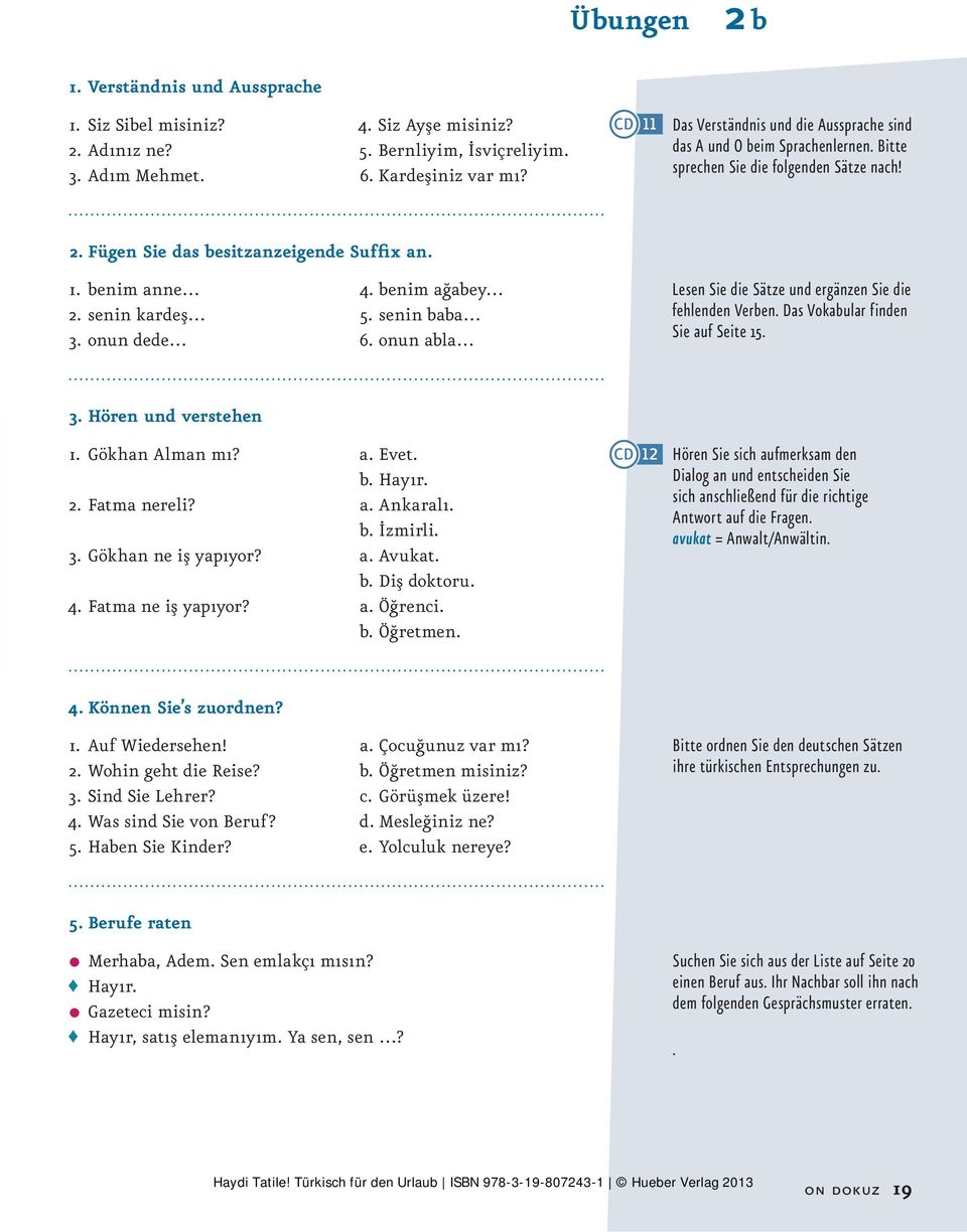 a. Ankaralı. b. İzmirli. 3. Gökhan ne iş yapıyor? a. Avukat. b. Diş doktoru. 4. Fatma ne iş yapıyor? a. Öğrenci. b. Öğretmen. 12 avukat 4. Können Sie s zuordnen? 1. Auf Wiedersehen! a. Çocuğunuz var mı?