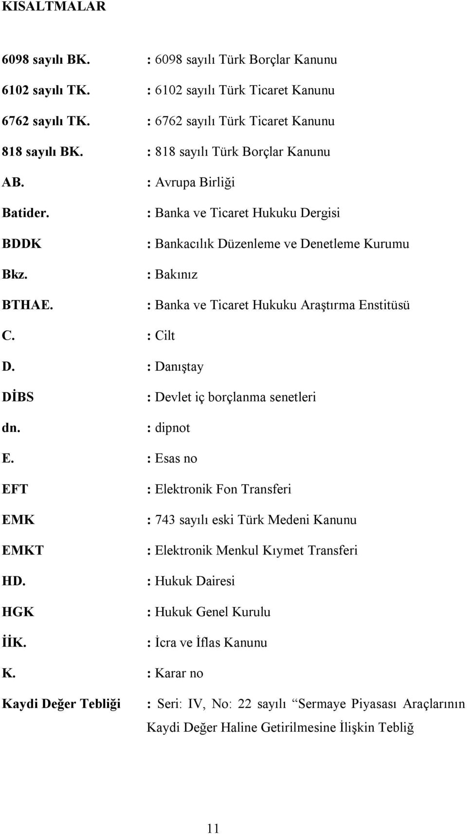 : Avrupa Birliği : Banka ve Ticaret Hukuku Dergisi : Bankacılık Düzenleme ve Denetleme Kurumu : Bakınız : Banka ve Ticaret Hukuku Araştırma Enstitüsü C. : Cilt D. : Danıştay DİBS dn.