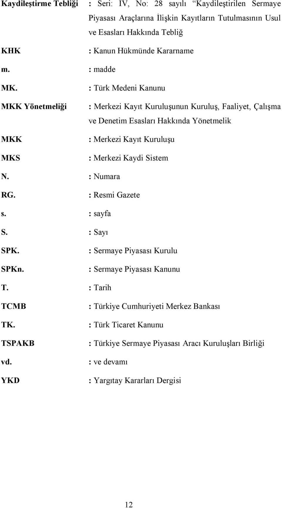 MKK Yönetmeliği MKK MKS : Türk Medeni Kanunu : Merkezi Kayıt Kuruluşunun Kuruluş, Faaliyet, Çalışma ve Denetim Esasları Hakkında Yönetmelik : Merkezi Kayıt Kuruluşu :
