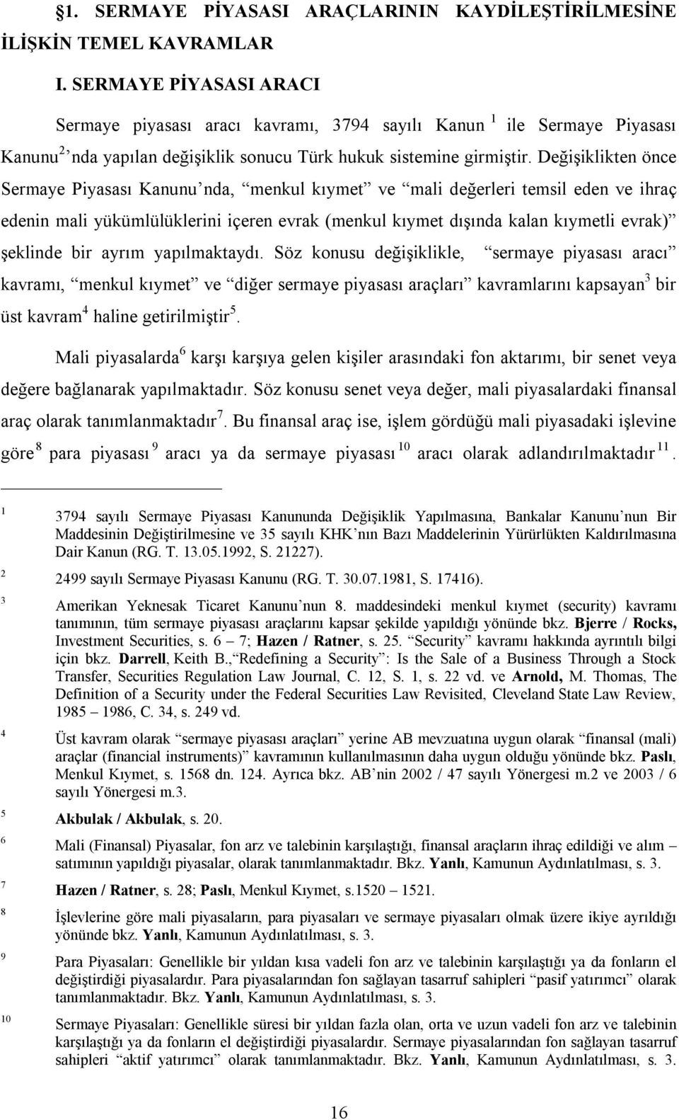 Değişiklikten önce Sermaye Piyasası Kanunu nda, menkul kıymet ve mali değerleri temsil eden ve ihraç edenin mali yükümlülüklerini içeren evrak (menkul kıymet dışında kalan kıymetli evrak) şeklinde