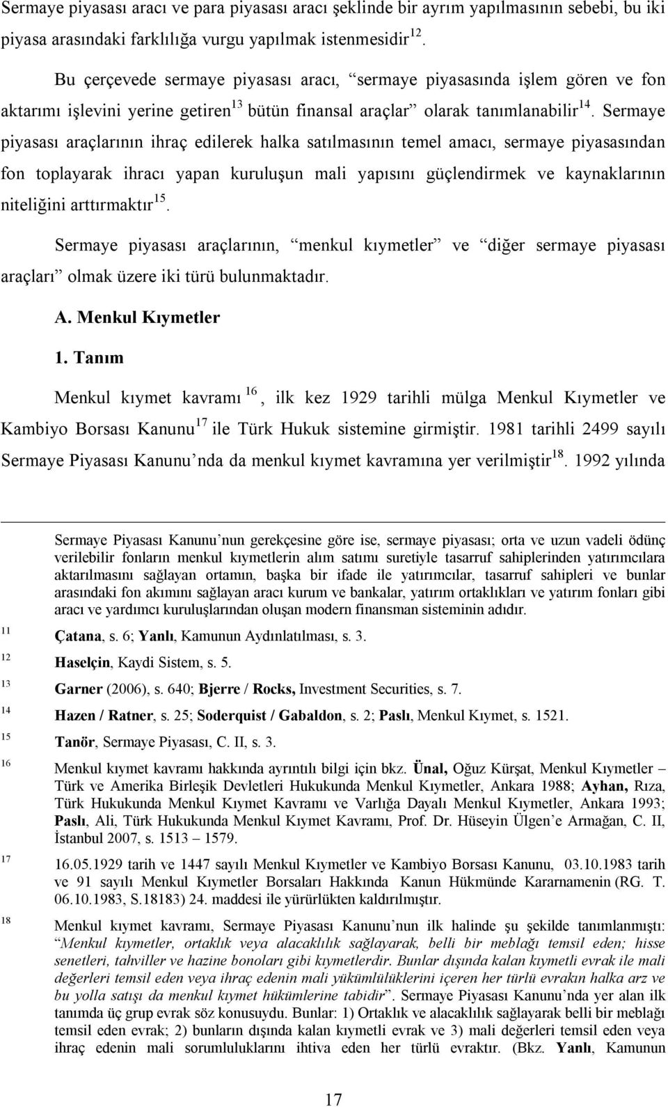 Sermaye piyasası araçlarının ihraç edilerek halka satılmasının temel amacı, sermaye piyasasından fon toplayarak ihracı yapan kuruluşun mali yapısını güçlendirmek ve kaynaklarının niteliğini