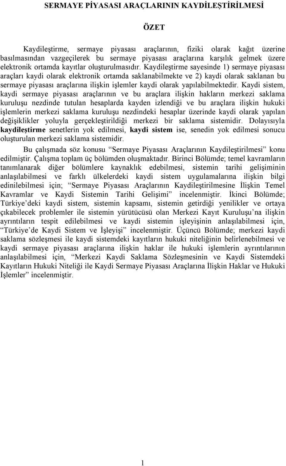 Kaydileştirme sayesinde 1) sermaye piyasası araçları kaydi olarak elektronik ortamda saklanabilmekte ve 2) kaydi olarak saklanan bu sermaye piyasası araçlarına ilişkin işlemler kaydi olarak